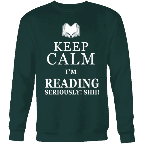 Keep calm i'm reading, seriously! shh! Sweatshirt