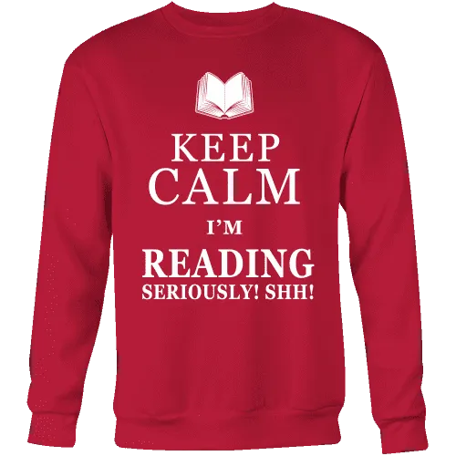 Keep calm i'm reading, seriously! shh! Sweatshirt